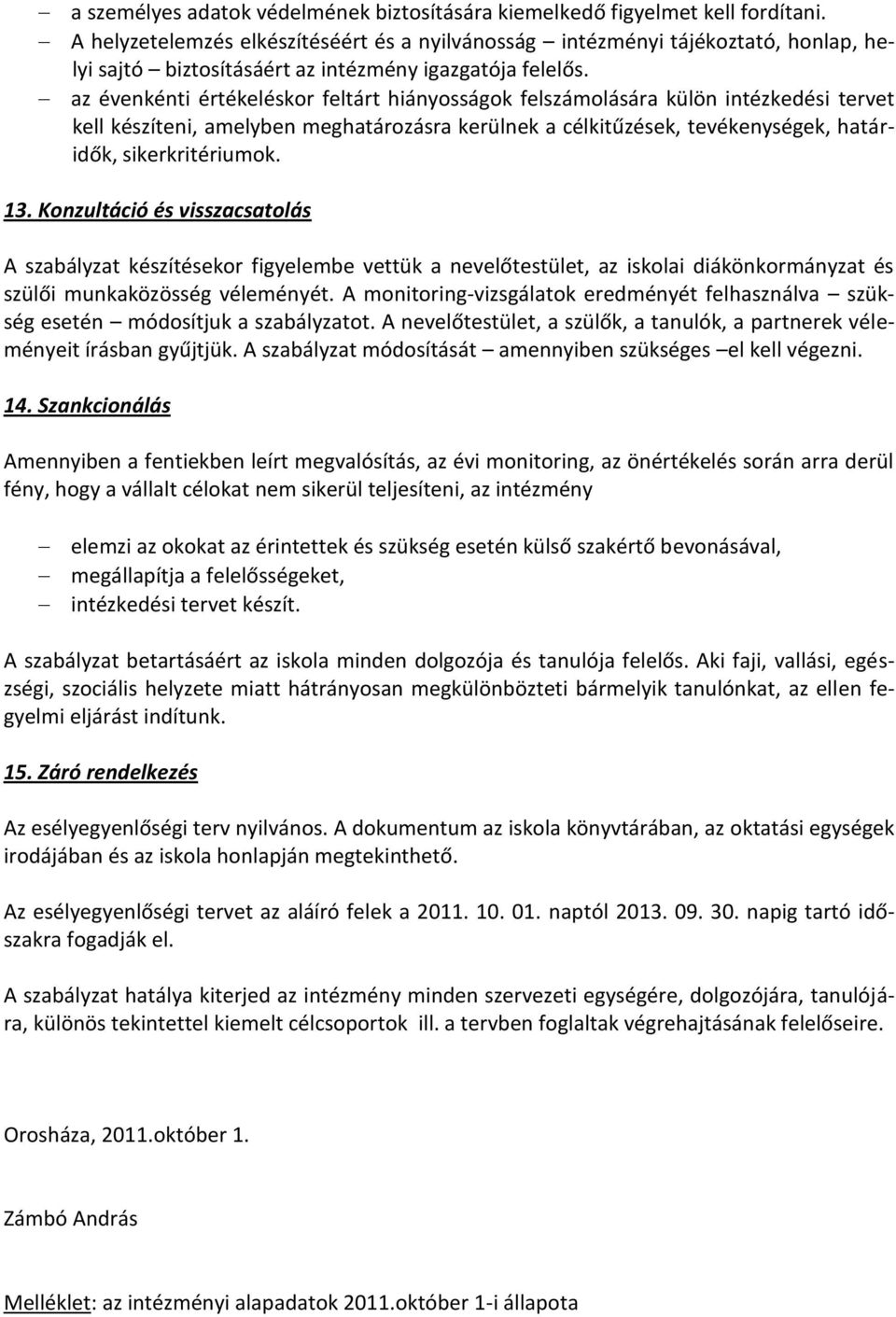 az évenkénti értékeléskor feltárt hiányosságok felszámolására külön intézkedési tervet kell készíteni, amelyben meghatározásra kerülnek a célkitűzések, tevékenységek, határidők, sikerkritériumok. 13.