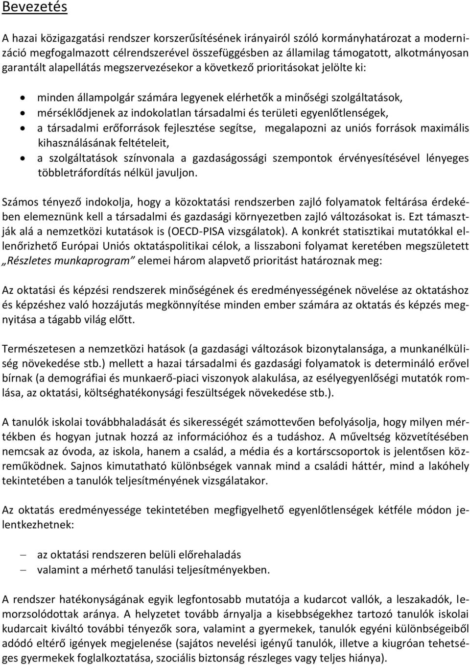 területi egyenlőtlenségek, a társadalmi erőforrások fejlesztése segítse, megalapozni az uniós források maximális kihasználásának feltételeit, a szolgáltatások színvonala a gazdaságossági szempontok