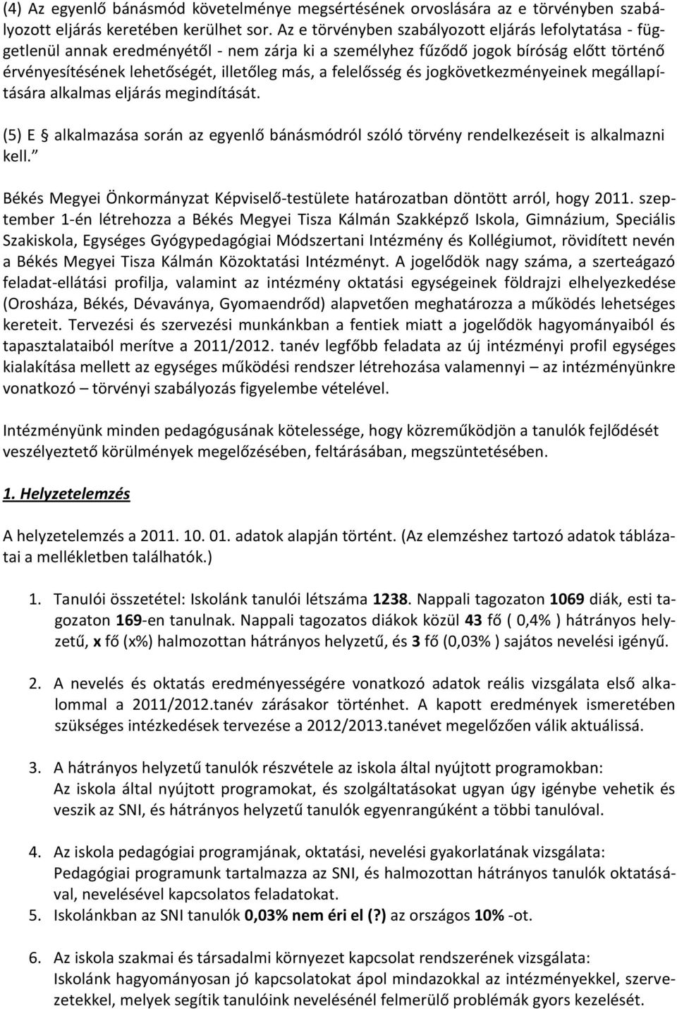 felelősség és jogkövetkezményeinek megállapítására alkalmas eljárás megindítását. (5) E alkalmazása során az egyenlő bánásmódról szóló törvény rendelkezéseit is alkalmazni kell.