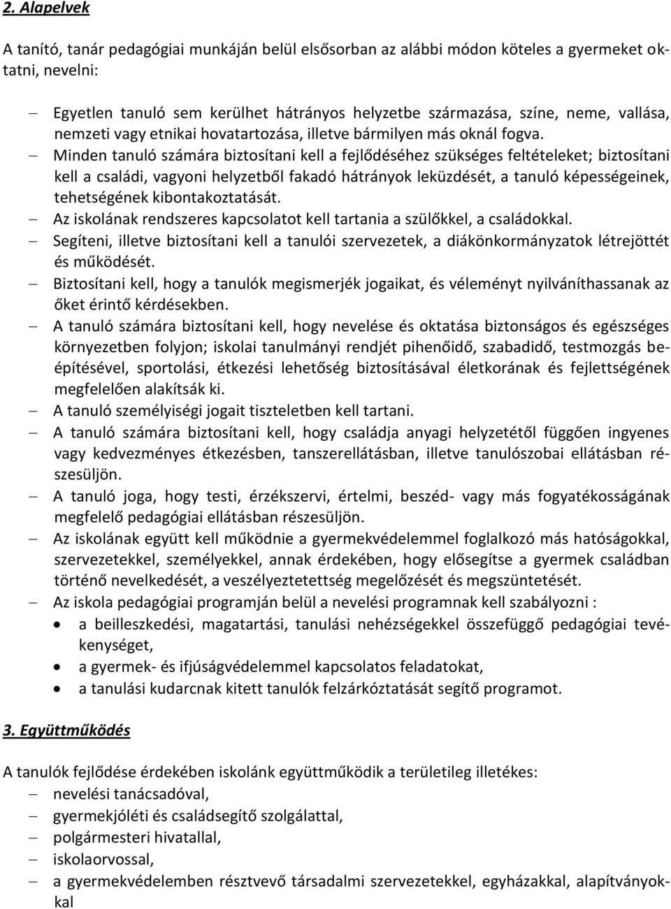 Minden tanuló számára biztosítani kell a fejlődéséhez szükséges feltételeket; biztosítani kell a családi, vagyoni helyzetből fakadó hátrányok leküzdését, a tanuló képességeinek, tehetségének