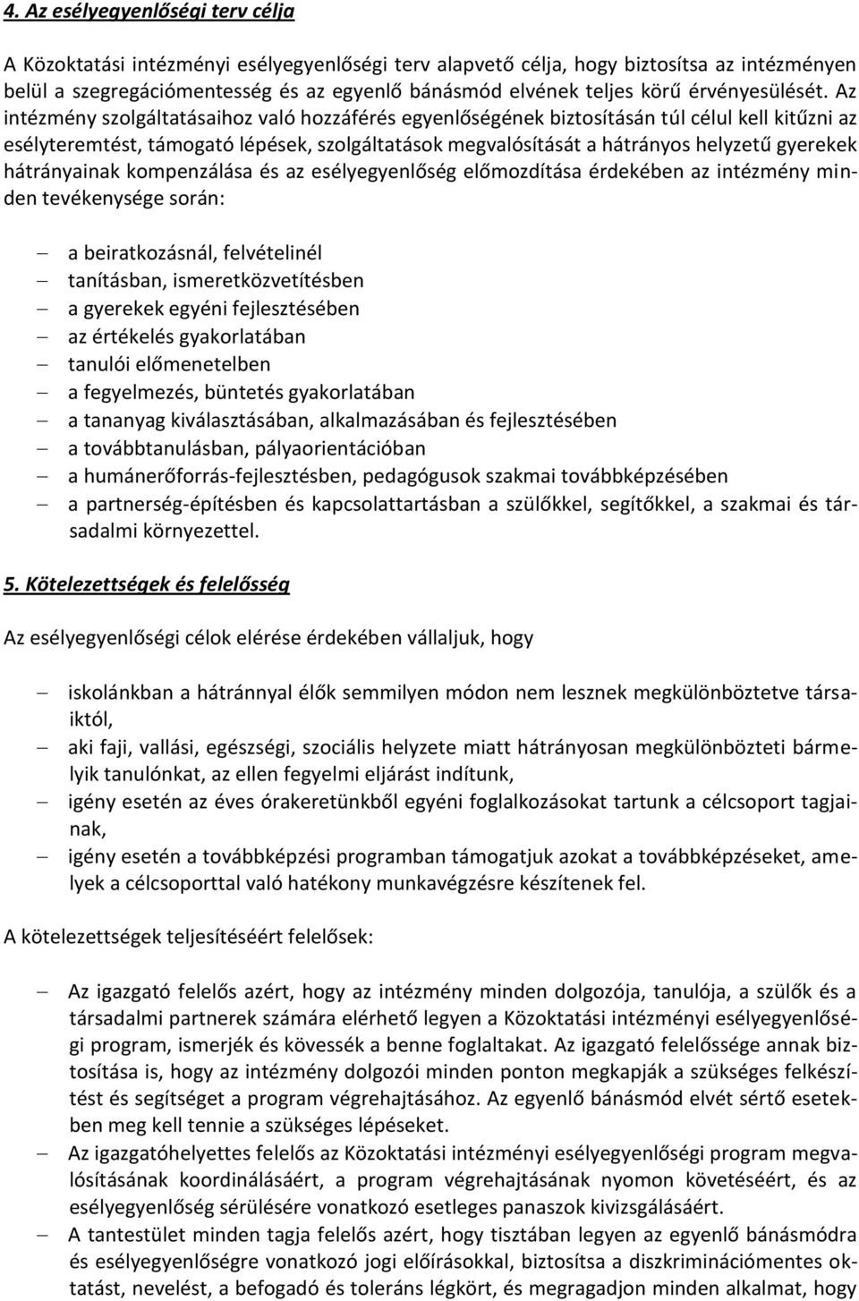 Az intézmény szolgáltatásaihoz való hozzáférés egyenlőségének biztosításán túl célul kell kitűzni az esélyteremtést, támogató lépések, szolgáltatások megvalósítását a hátrányos helyzetű gyerekek