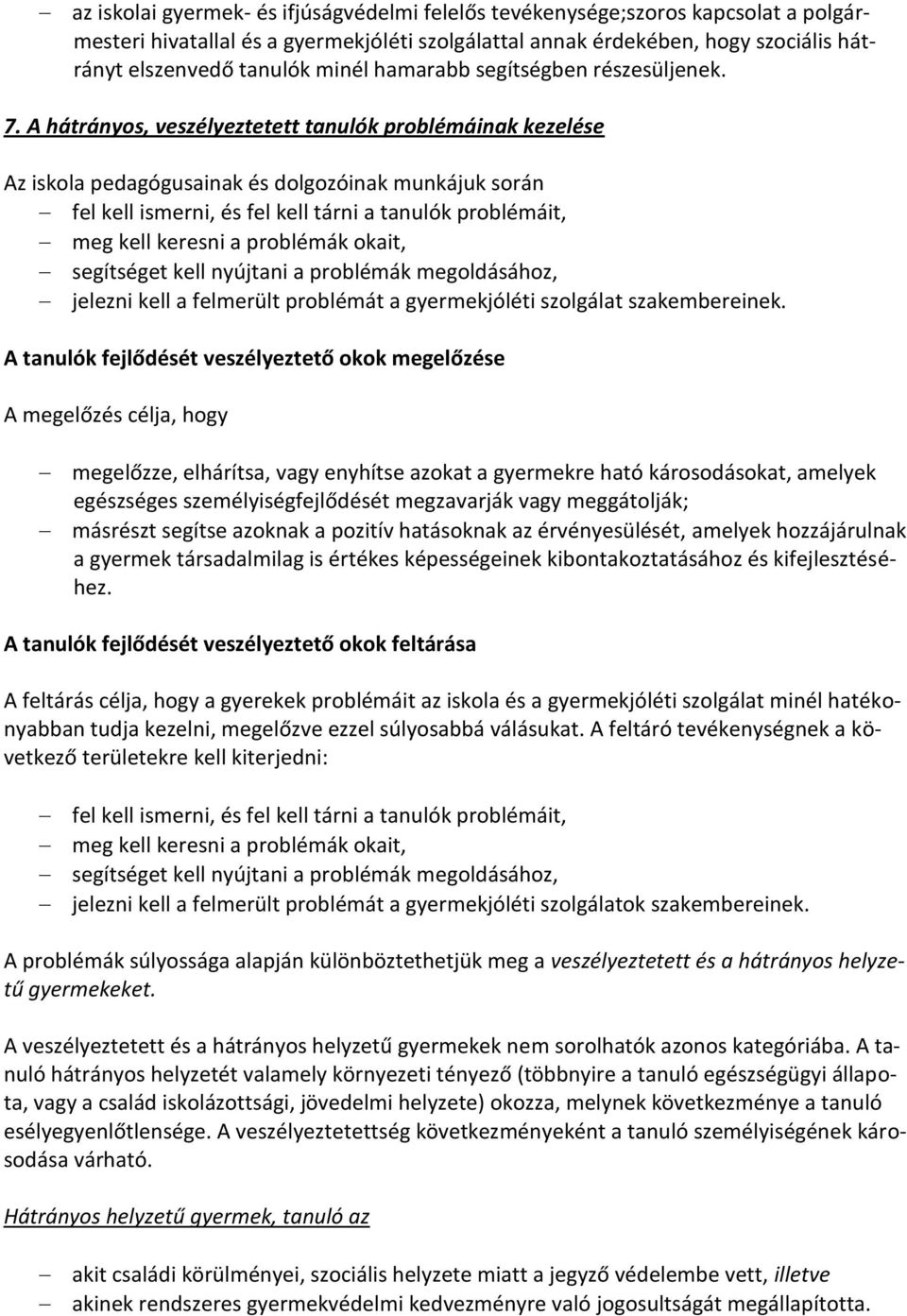 A hátrányos, veszélyeztetett tanulók problémáinak kezelése Az iskola pedagógusainak és dolgozóinak munkájuk során fel kell ismerni, és fel kell tárni a tanulók problémáit, meg kell keresni a