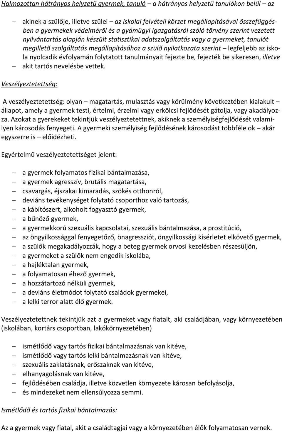 szülő nyilatkozata szerint legfeljebb az iskola nyolcadik évfolyamán folytatott tanulmányait fejezte be, fejezték be sikeresen, illetve akit tartós nevelésbe vettek.