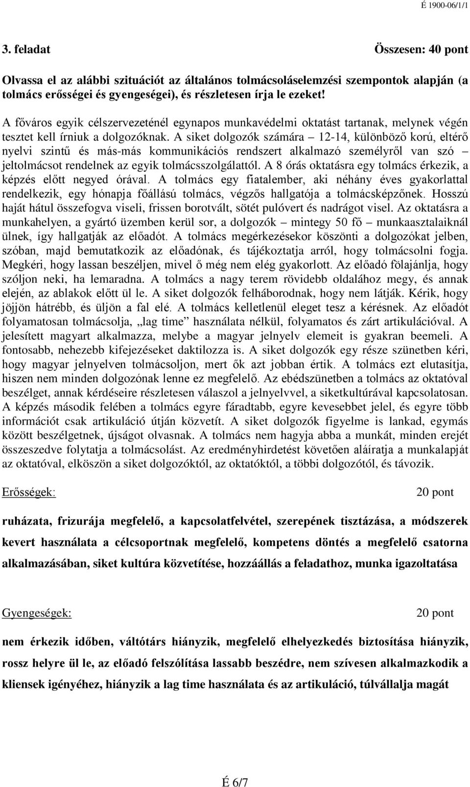 A siket dolgozók számára 12-14, különböző korú, eltérő nyelvi szintű és más-más kommunikációs rendszert alkalmazó személyről van szó jeltolmácsot rendelnek az egyik tolmácsszolgálattól.