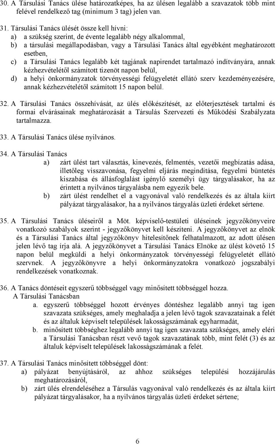 Társulási Tanács legalább két tagjának napirendet tartalmazó indítványára, annak kézhezvételétől számított tizenöt napon belül, d) a helyi önkormányzatok törvényességi felügyeletét ellátó szerv