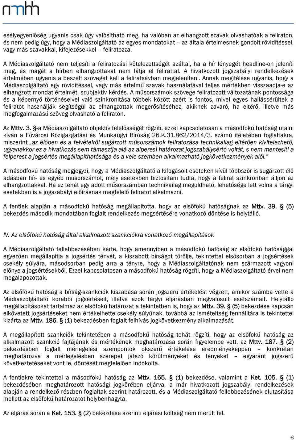 A Médiaszolgáltató nem teljesíti a feliratozási kötelezettségét azáltal, ha a hír lényegét headline-on jeleníti meg, és magát a hírben elhangzottakat nem látja el felirattal.