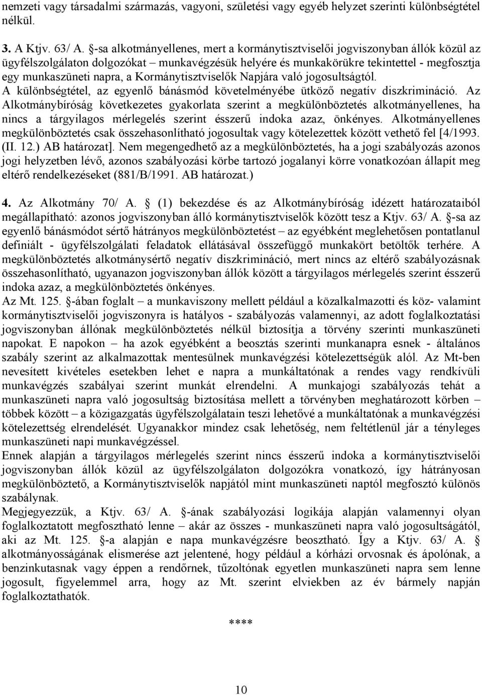 Kormánytisztviselők Napjára való jogosultságtól. A különbségtétel, az egyenlő bánásmód követelményébe ütköző negatív diszkrimináció.