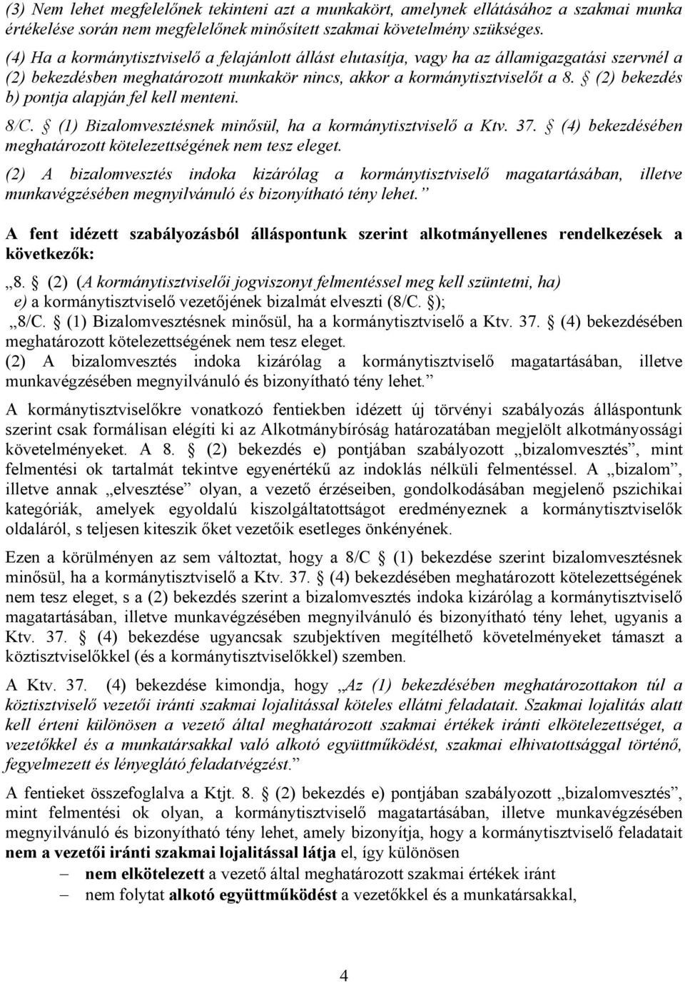 (2) bekezdés b) pontja alapján fel kell menteni. 8/C. (1) Bizalomvesztésnek minősül, ha a kormánytisztviselő a Ktv. 37. (4) bekezdésében meghatározott kötelezettségének nem tesz eleget.