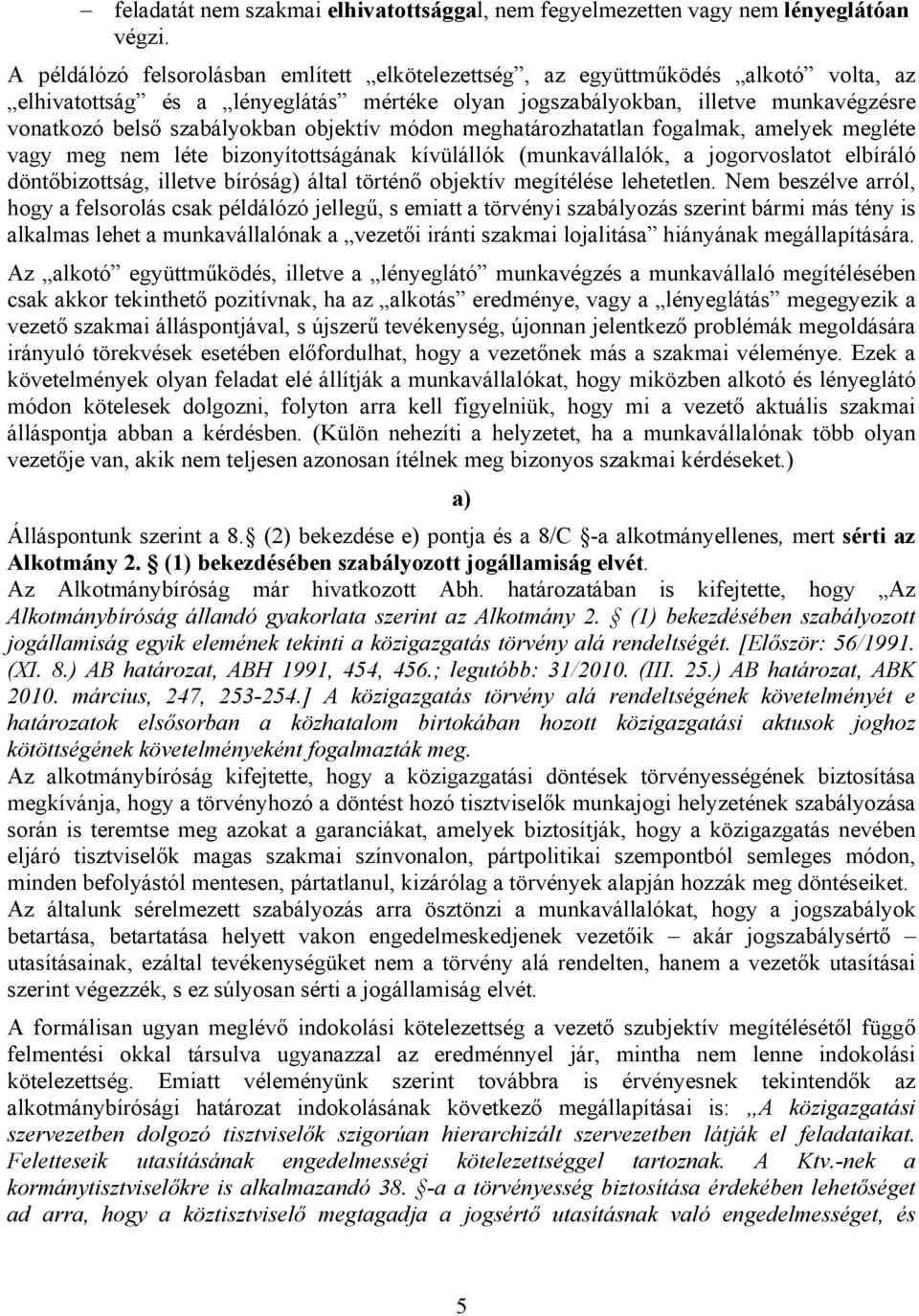 objektív módon meghatározhatatlan fogalmak, amelyek megléte vagy meg nem léte bizonyítottságának kívülállók (munkavállalók, a jogorvoslatot elbíráló döntőbizottság, illetve bíróság) által történő