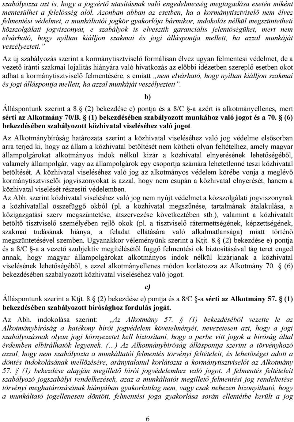 elvesztik garanciális jelentőségüket, mert nem elvárható, hogy nyíltan kiálljon szakmai és jogi álláspontja mellett, ha azzal munkáját veszélyezteti.