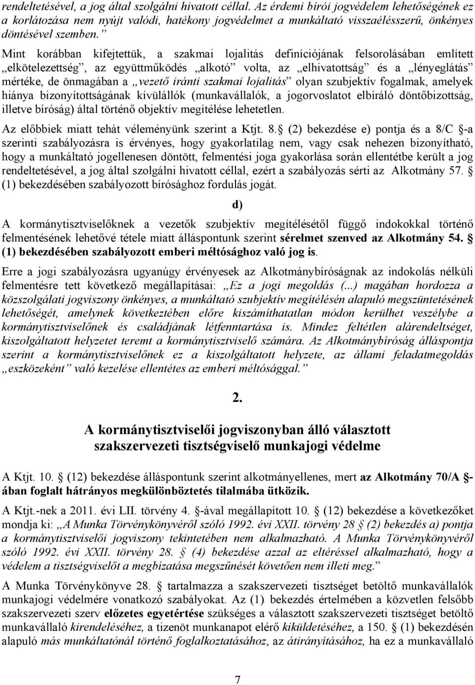 Mint korábban kifejtettük, a szakmai lojalitás definíciójának felsorolásában említett elkötelezettség, az együttműködés alkotó volta, az elhivatottság és a lényeglátás mértéke, de önmagában a vezető