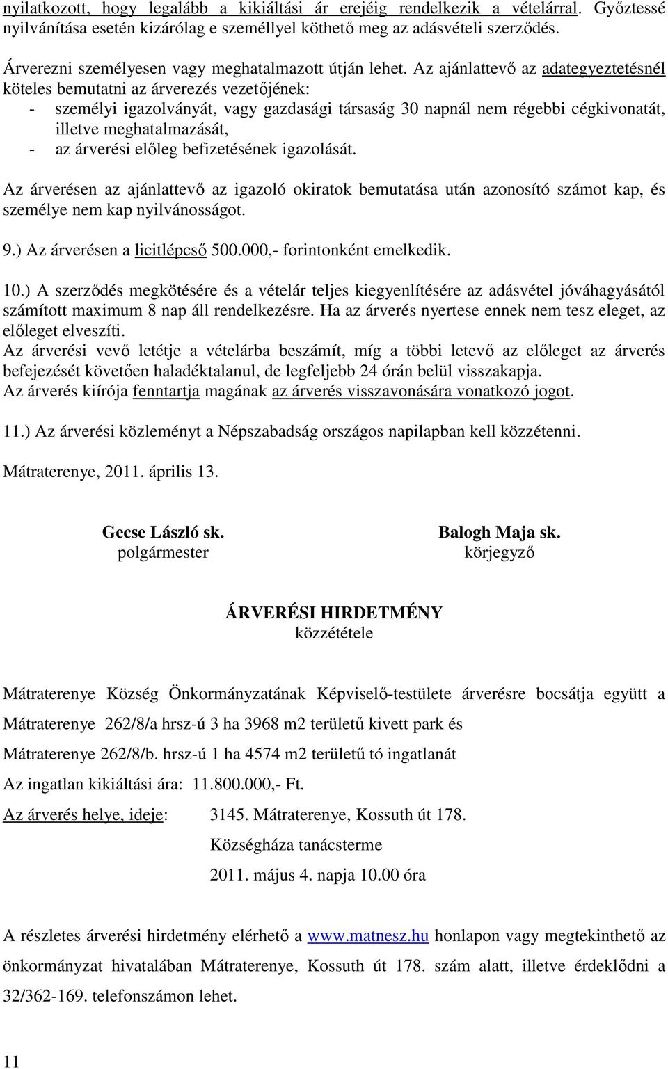 Az ajánlattevő az adategyeztetésnél köteles bemutatni az árverezés vezetőjének: - személyi igazolványát, vagy gazdasági társaság 30 napnál nem régebbi cégkivonatát, illetve meghatalmazását, - az