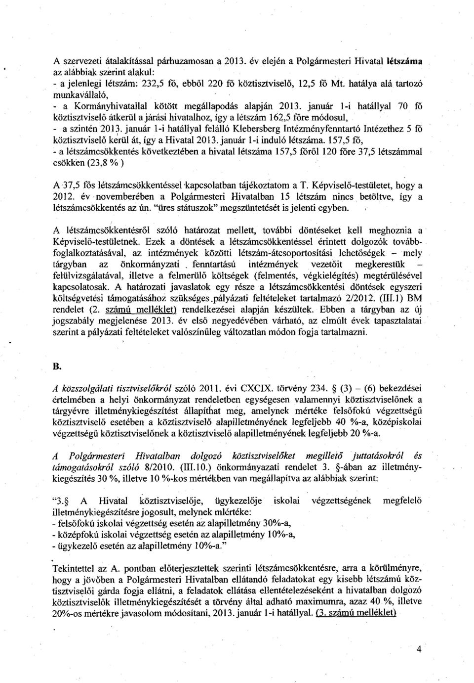 január 1-i hatállyal 70 fő köztisztviselő átkerül a járási hivatalhoz, így a létszám 162,5 főre módosul, - a szintén 2013.