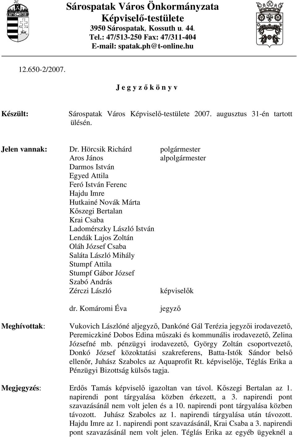 Hörcsik Richárd polgármester Aros János alpolgármester Darmos István Egyed Attila Feró István Ferenc Hajdu Imre Hutkainé Novák Márta Kıszegi Bertalan Krai Csaba Ladomérszky László István Lendák Lajos