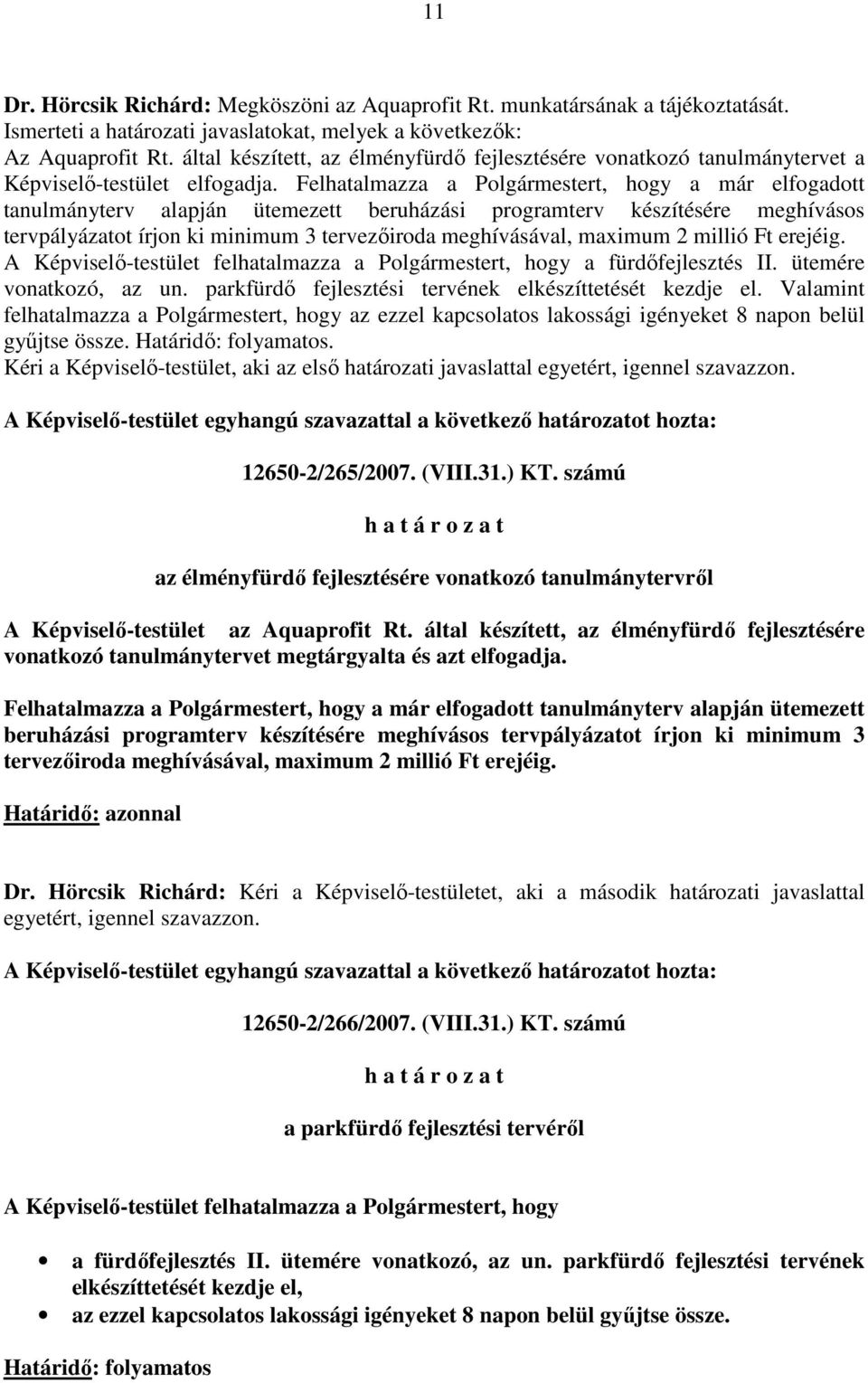 Felhatalmazza a Polgármestert, hogy a már elfogadott tanulmányterv alapján ütemezett beruházási programterv készítésére meghívásos tervpályázatot írjon ki minimum 3 tervezıiroda meghívásával, maximum