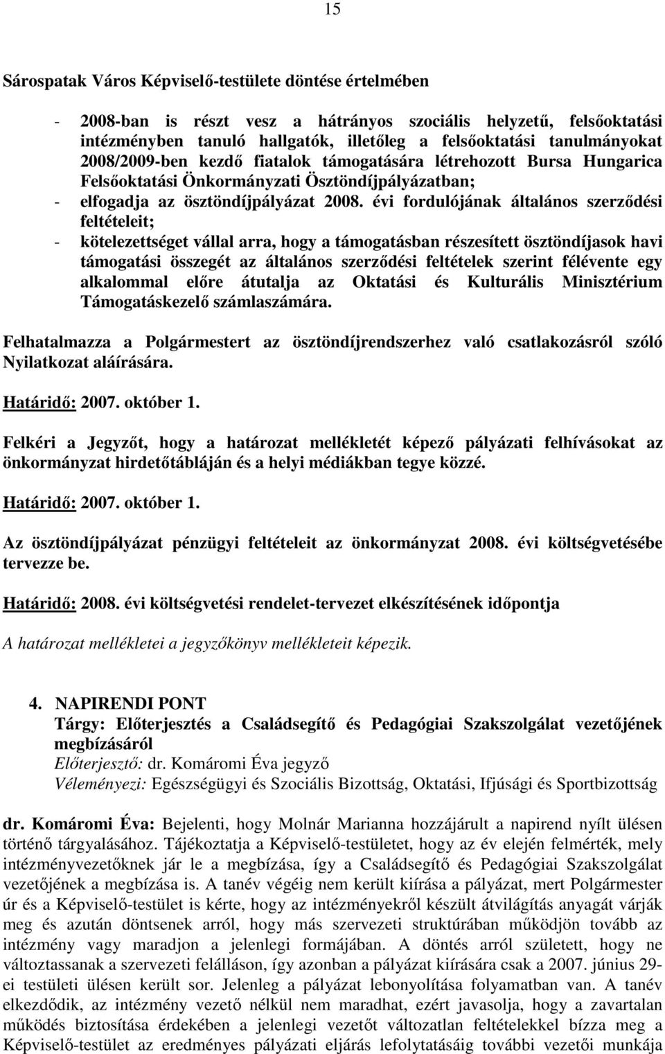 évi fordulójának általános szerzıdési feltételeit; - kötelezettséget vállal arra, hogy a támogatásban részesített ösztöndíjasok havi támogatási összegét az általános szerzıdési feltételek szerint