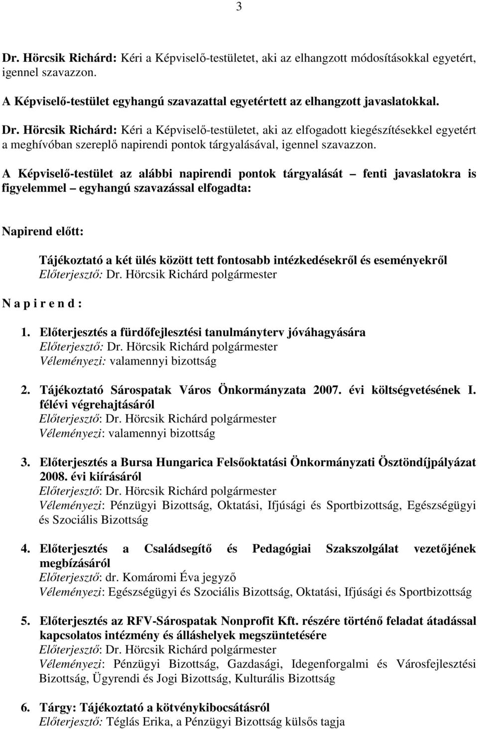 intézkedésekrıl és eseményekrıl Elıterjesztı: Dr. Hörcsik Richárd polgármester N a p i r e n d : 1. Elıterjesztés a fürdıfejlesztési tanulmányterv jóváhagyására Elıterjesztı: Dr.