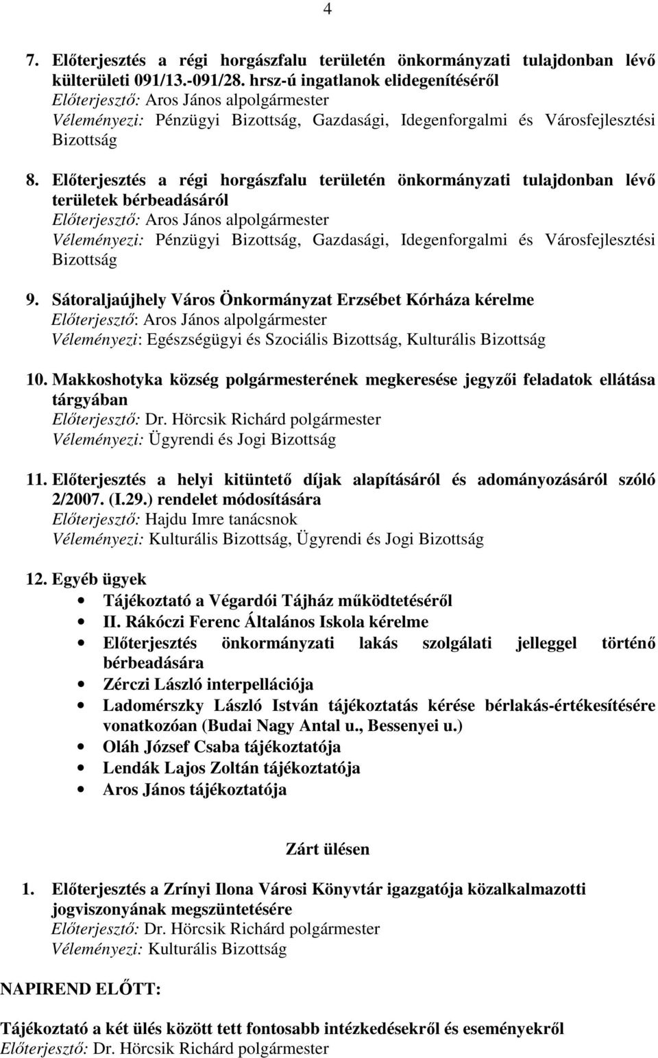 Elıterjesztés a régi horgászfalu területén önkormányzati tulajdonban lévı területek bérbeadásáról Elıterjesztı: Aros János alpolgármester Véleményezi: Pénzügyi Bizottság, Gazdasági, Idegenforgalmi és