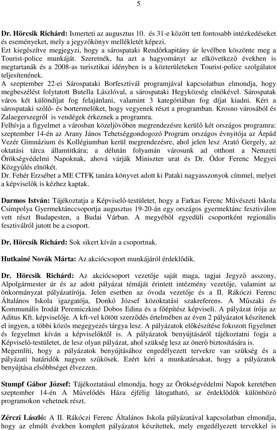 Szeretnék, ha azt a hagyományt az elkövetkezı években is megtartanák és a 2008-as turisztikai idényben is a közterületeken Tourist-police szolgálatot teljesítenének.