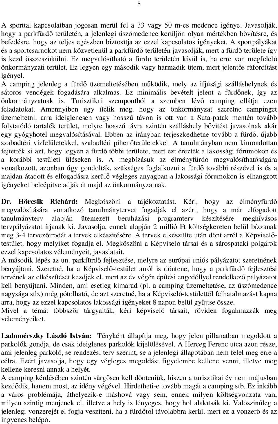 A sportpályákat és a sportcsarnokot nem közvetlenül a parkfürdı területén javasolják, mert a fürdı területe így is kezd összeszőkülni.