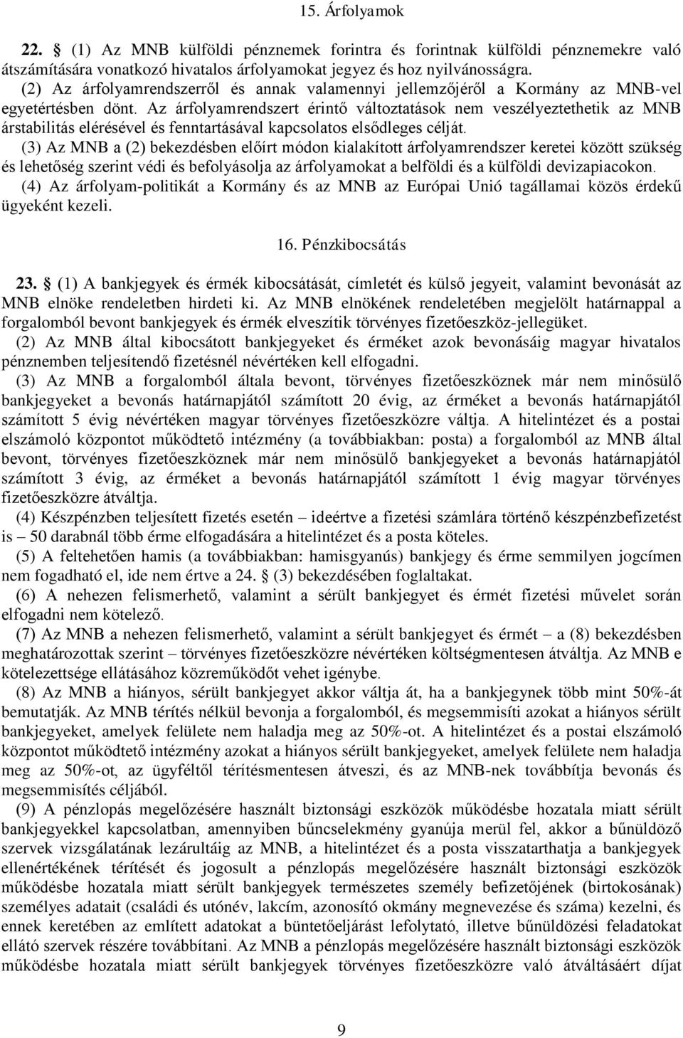 Az árfolyamrendszert érintő változtatások nem veszélyeztethetik az MNB árstabilitás elérésével és fenntartásával kapcsolatos elsődleges célját.