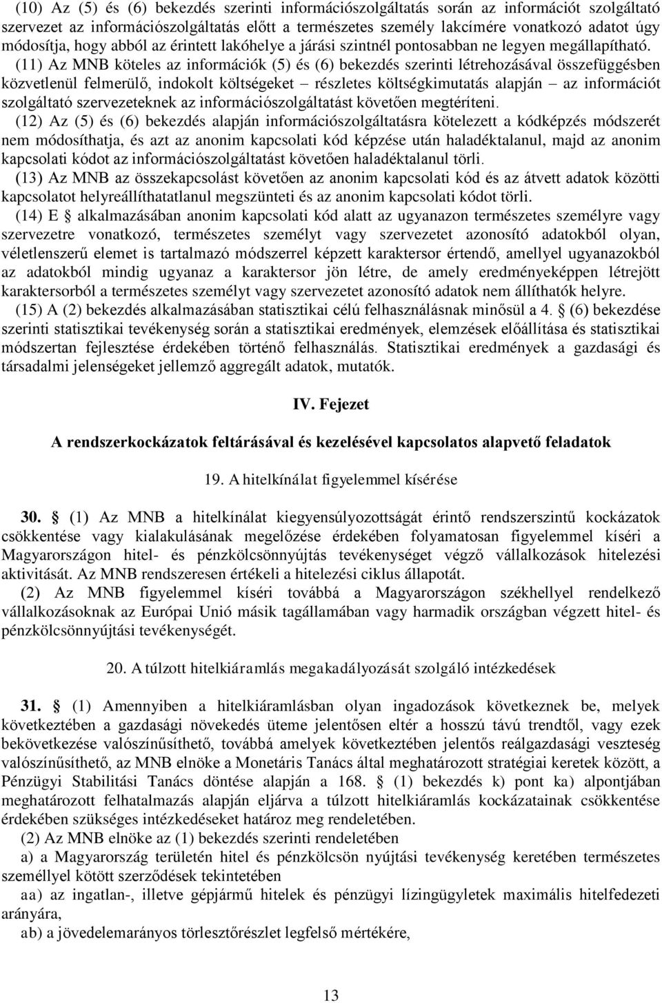 (11) Az MNB köteles az információk (5) és (6) bekezdés szerinti létrehozásával összefüggésben közvetlenül felmerülő, indokolt költségeket részletes költségkimutatás alapján az információt szolgáltató