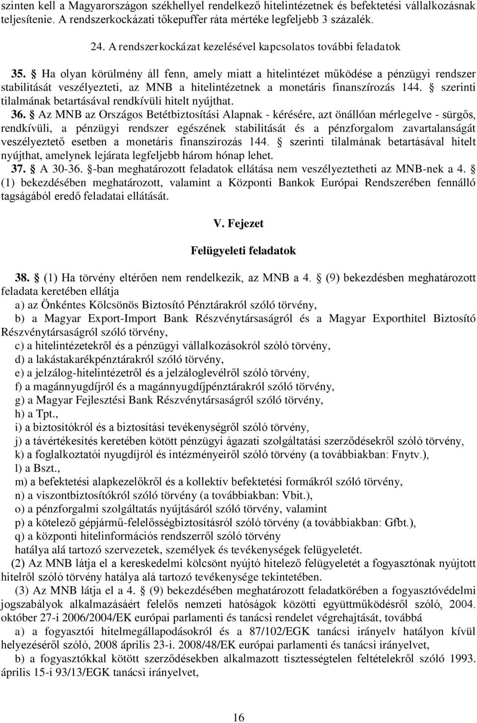 Ha olyan körülmény áll fenn, amely miatt a hitelintézet működése a pénzügyi rendszer stabilitását veszélyezteti, az MNB a hitelintézetnek a monetáris finanszírozás 144.