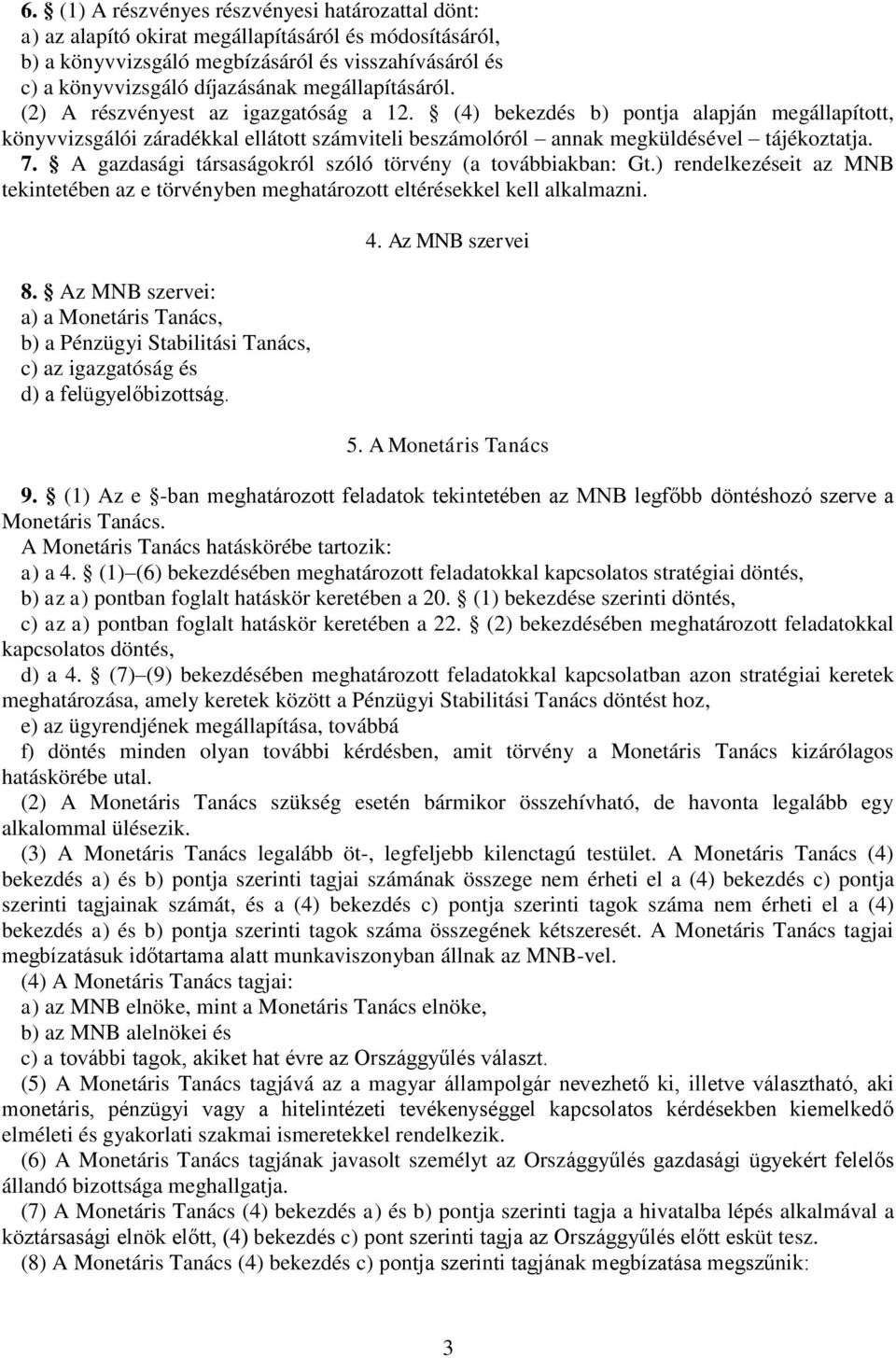 A gazdasági társaságokról szóló törvény (a továbbiakban: Gt.) rendelkezéseit az MNB tekintetében az e törvényben meghatározott eltérésekkel kell alkalmazni. 8.