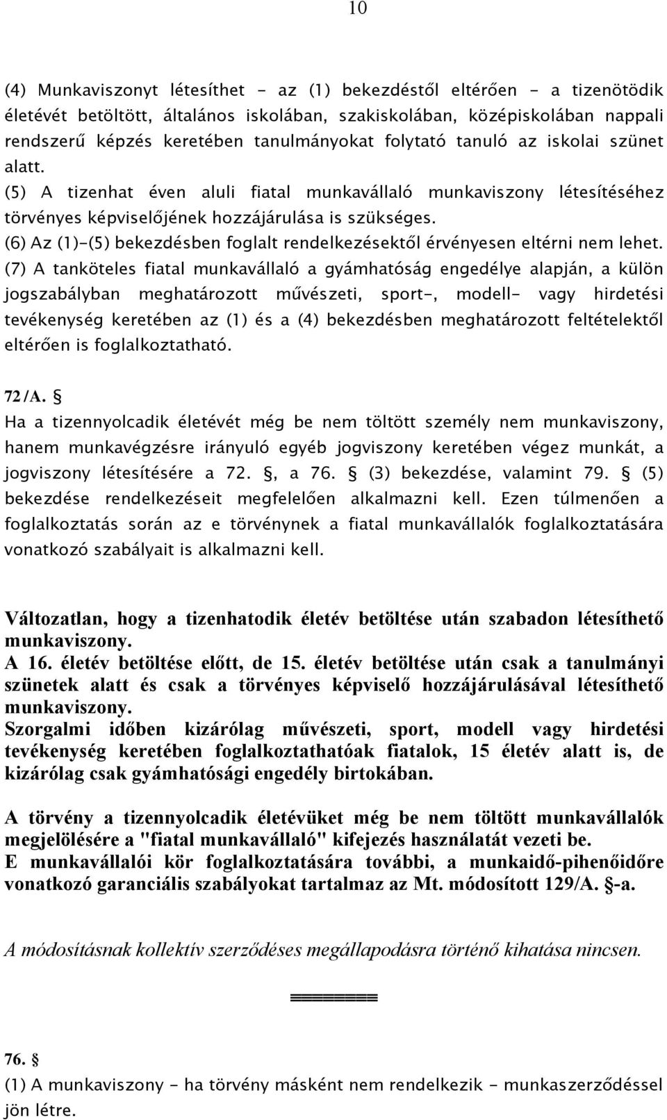 (6) Az (1)-(5) bekezdésben foglalt rendelkezésektől érvényesen eltérni nem lehet.