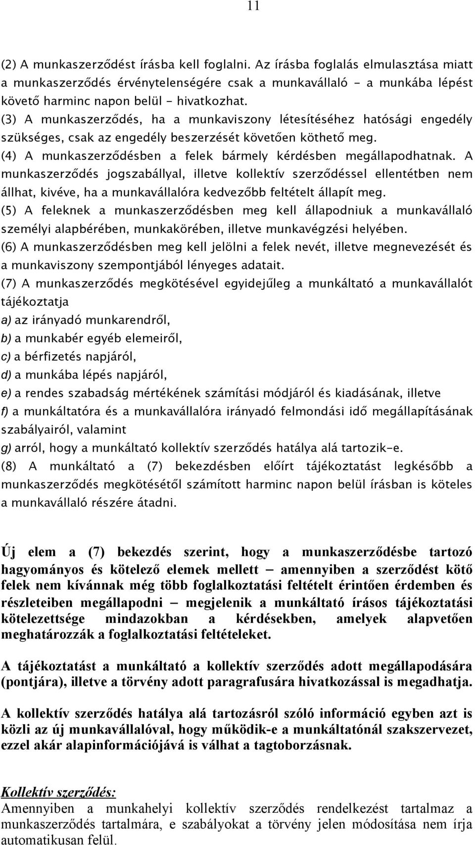 (4) A munkaszerződésben a felek bármely kérdésben megállapodhatnak.