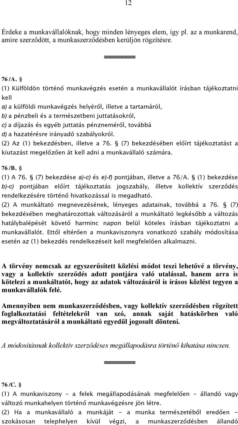 díjazás és egyéb juttatás pénzneméről, továbbá d) a hazatérésre irányadó szabályokról. (2) Az (1) bekezdésben, illetve a 76.