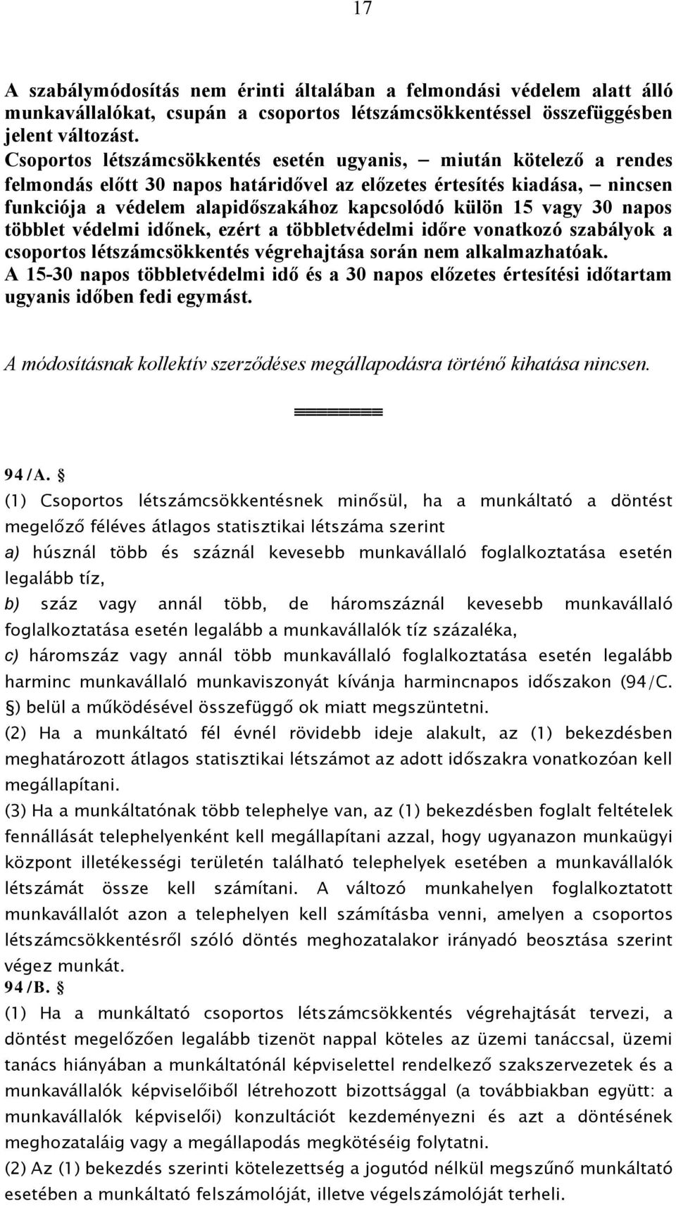 15 vagy 30 napos többlet védelmi időnek, ezért a többletvédelmi időre vonatkozó szabályok a csoportos létszámcsökkentés végrehajtása során nem alkalmazhatóak.