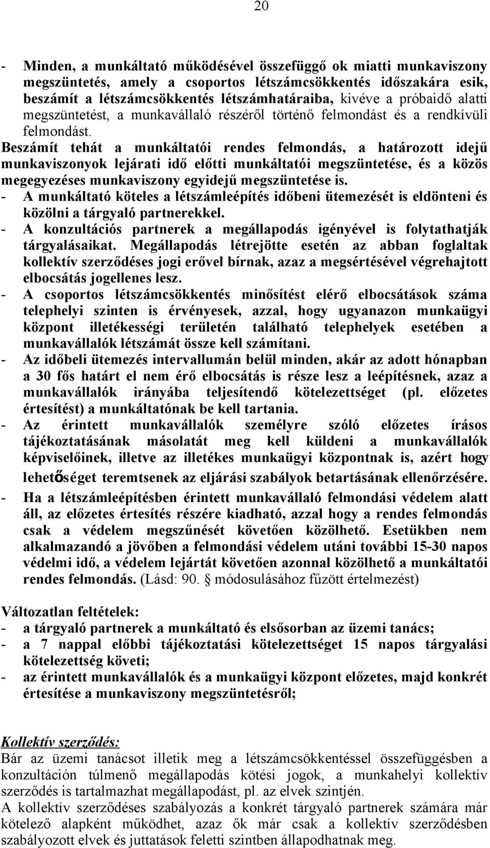 Beszámít tehát a munkáltatói rendes felmondás, a határozott idejű munkaviszonyok lejárati idő előtti munkáltatói megszüntetése, és a közös megegyezéses munkaviszony egyidejű megszüntetése is.