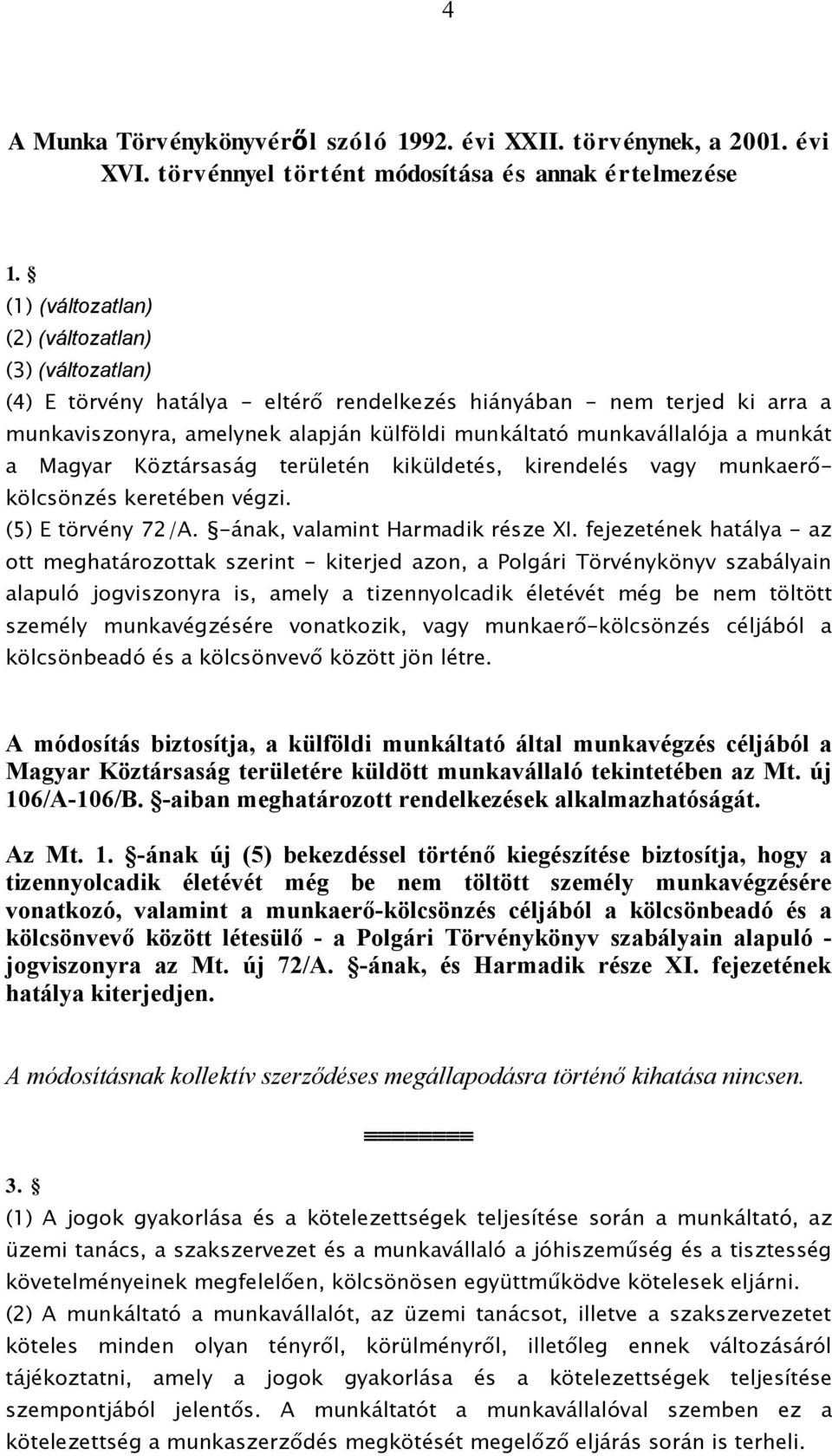 munkát a Magyar Köztársaság területén kiküldetés, kirendelés vagy munkaerőkölcsönzés keretében végzi. (5) E törvény 72/A. -ának, valamint Harmadik része XI.