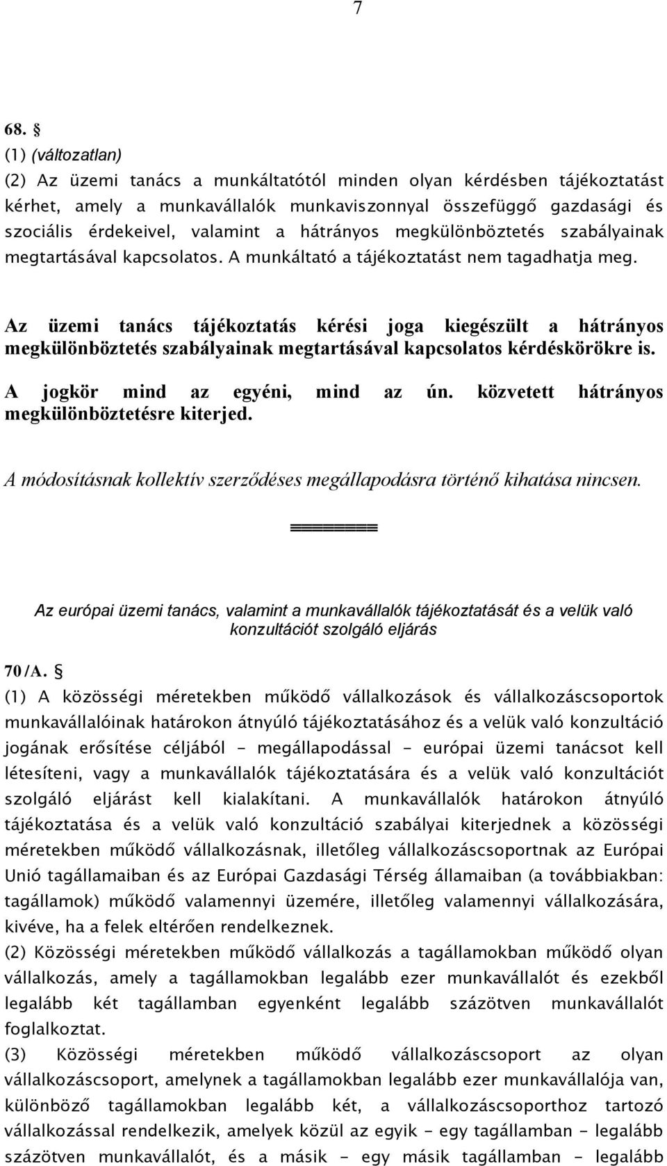 Az üzemi tanács tájékoztatás kérési joga kiegészült a hátrányos megkülönböztetés szabályainak megtartásával kapcsolatos kérdéskörökre is. A jogkör mind az egyéni, mind az ún.