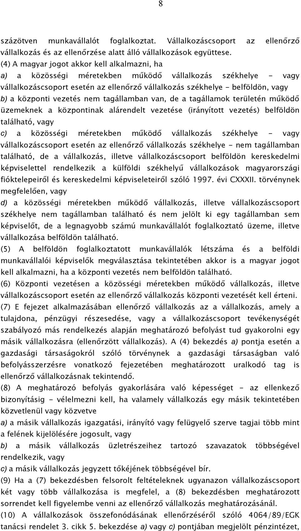 vezetés nem tagállamban van, de a tagállamok területén működő üzemeknek a központinak alárendelt vezetése (irányított vezetés) belföldön található, vagy c) a közösségi méretekben működő vállalkozás