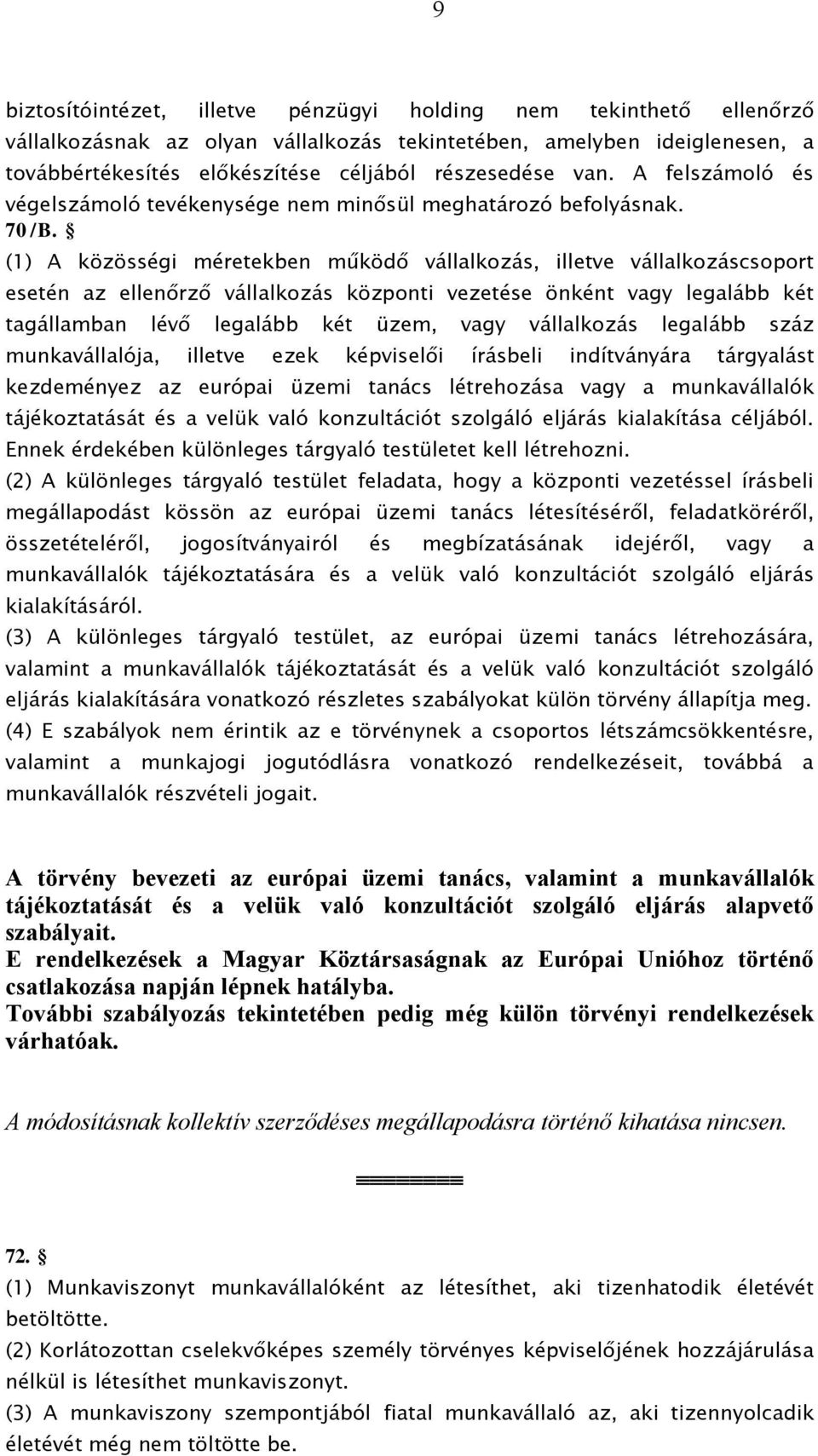 (1) A közösségi méretekben működő vállalkozás, illetve vállalkozáscsoport esetén az ellenőrző vállalkozás központi vezetése önként vagy legalább két tagállamban lévő legalább két üzem, vagy