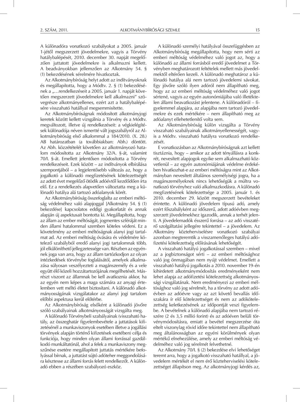 Az Alkotmánybíróság helyt adott az indítványoknak és megállapította, hogy a Módtv. 2. (1) bekezdésének a rendelkezéseit a 2005. január 1.