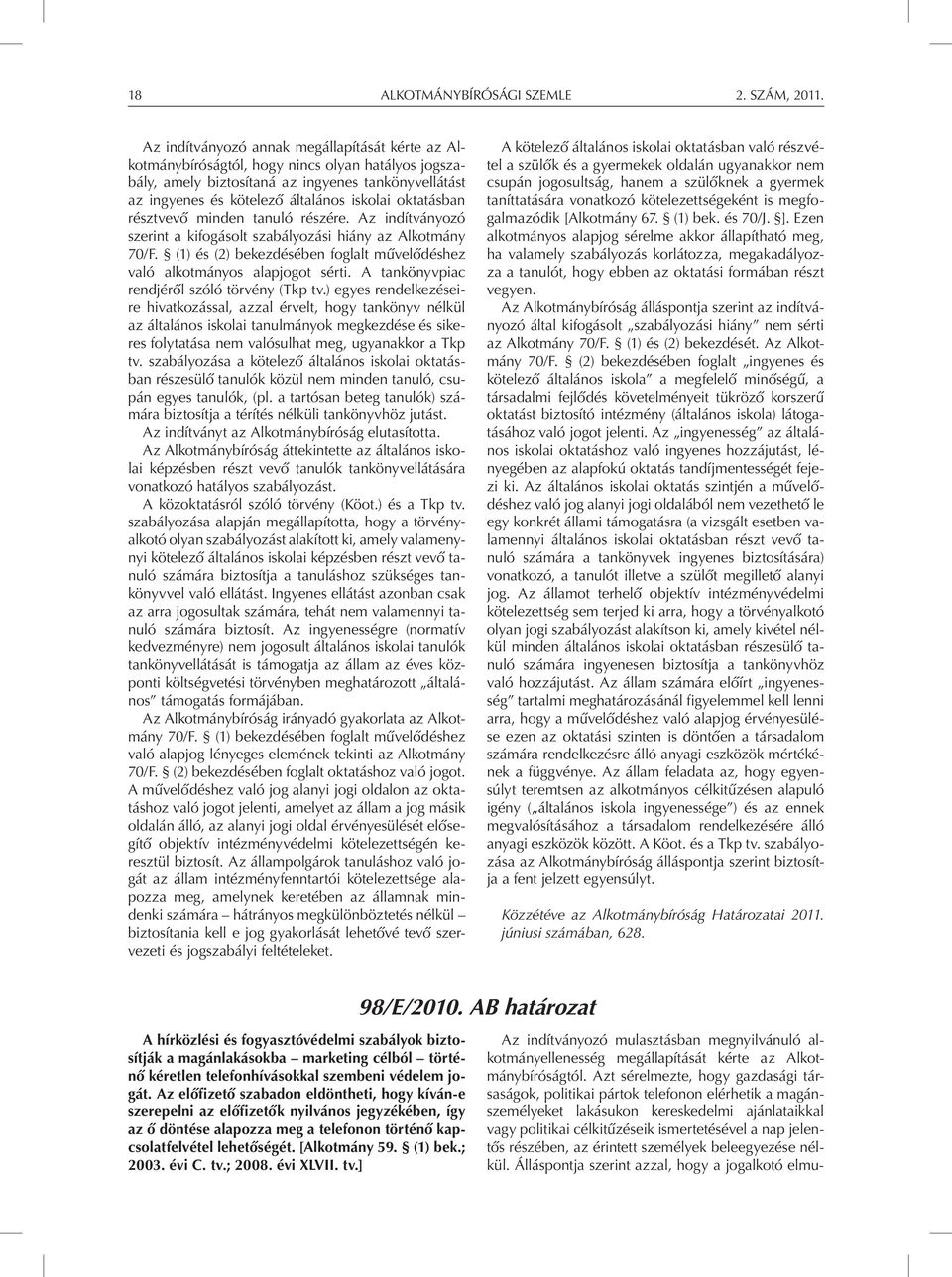 oktatásban résztvevő minden tanuló részére. Az indítványozó szerint a kifogásolt szabályozási hiány az Alkotmány 70/F. (1) és (2) bekezdésében foglalt művelődéshez való alkotmányos alapjogot sérti.