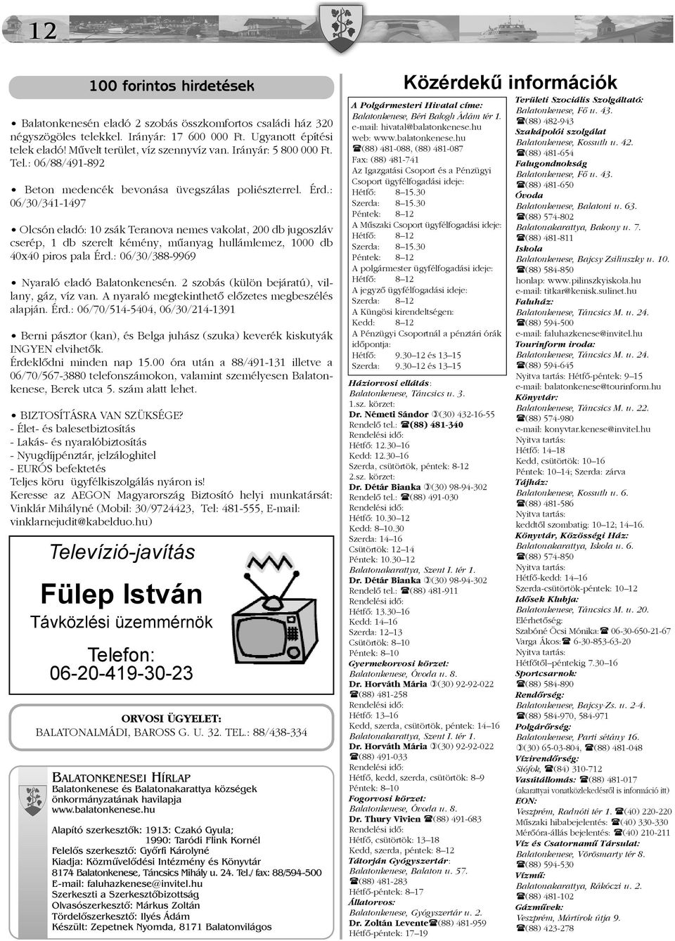: 06/30/341-1497 Olcsón eladó: 10 zsák Teranova nemes vakolat, 200 db jugoszláv cserép, 1 db szerelt kémény, mûanyag hullámlemez, 1000 db 40x40 piros pala Érd.