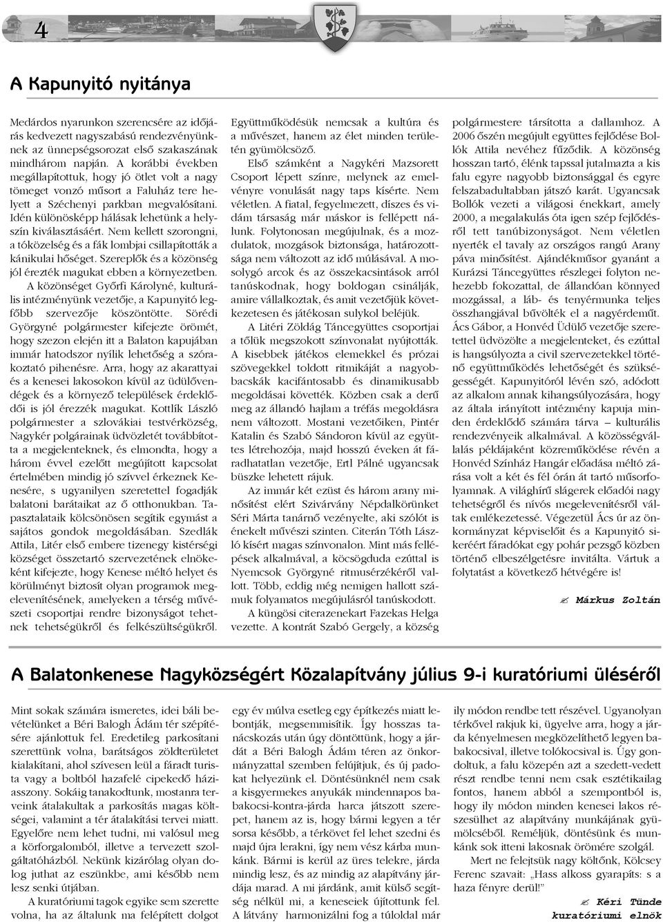 Idén különösképp hálásak lehetünk a helyszín kiválasztásáért. Nem kellett szorongni, a tóközelség és a fák lombjai csillapították a kánikulai hõséget.