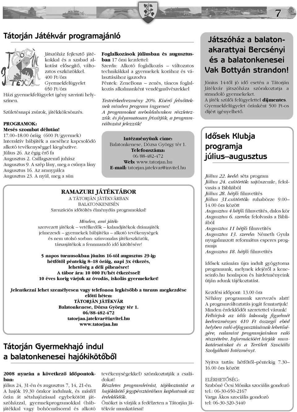 00 óráig (600 Ft/gyermek) Interaktív bábjáték a meséhez kapcsolódó alkotó tevékenységgel kiegészítve. Július 26. Az égig érõ fa Augusztus 2. Csillagszemû juhász Augusztus 9.