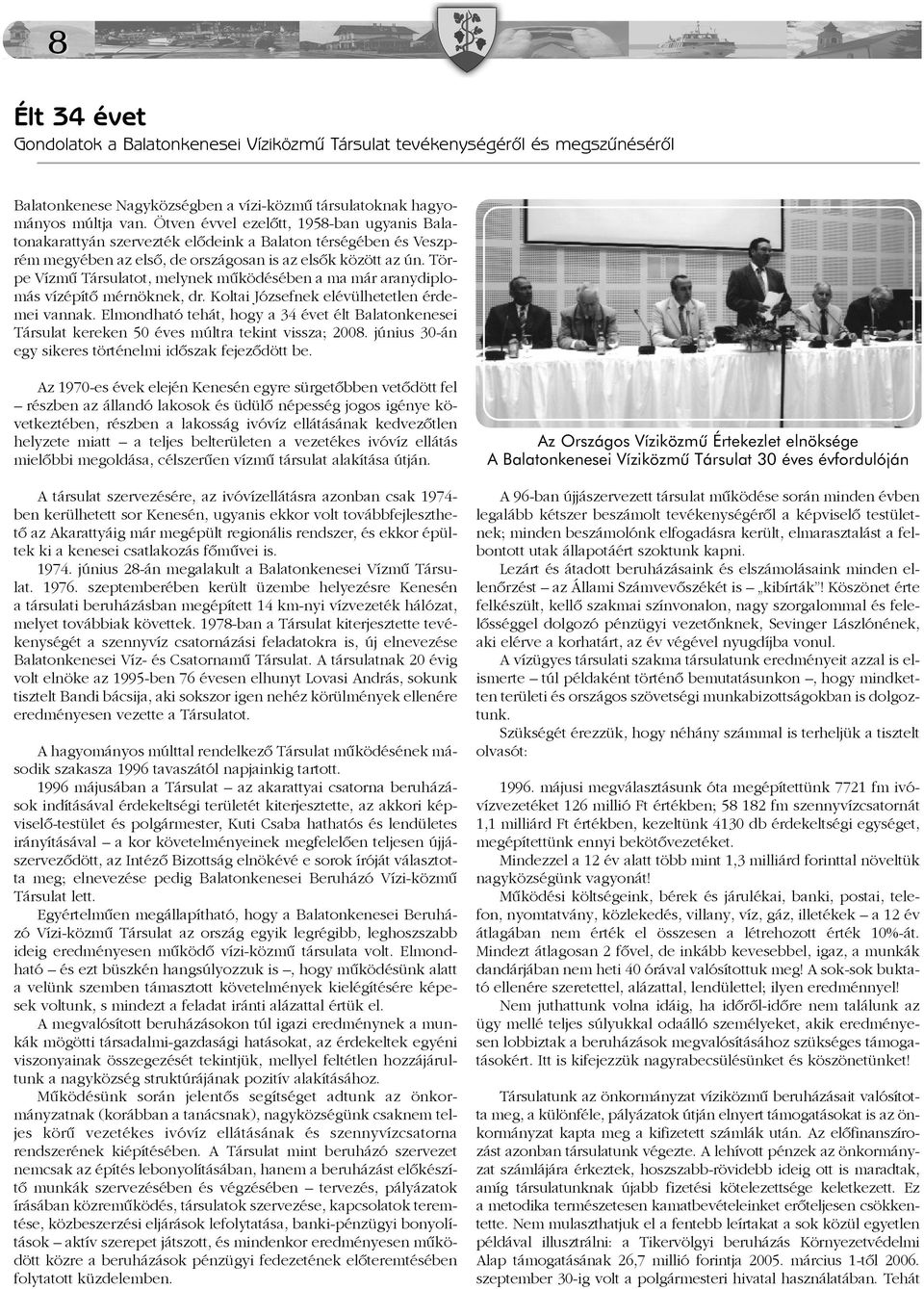 Törpe Vízmû Társulatot, melynek mûködésében a ma már aranydiplomás vízépítõ mérnöknek, dr. Koltai Józsefnek elévülhetetlen érdemei vannak.