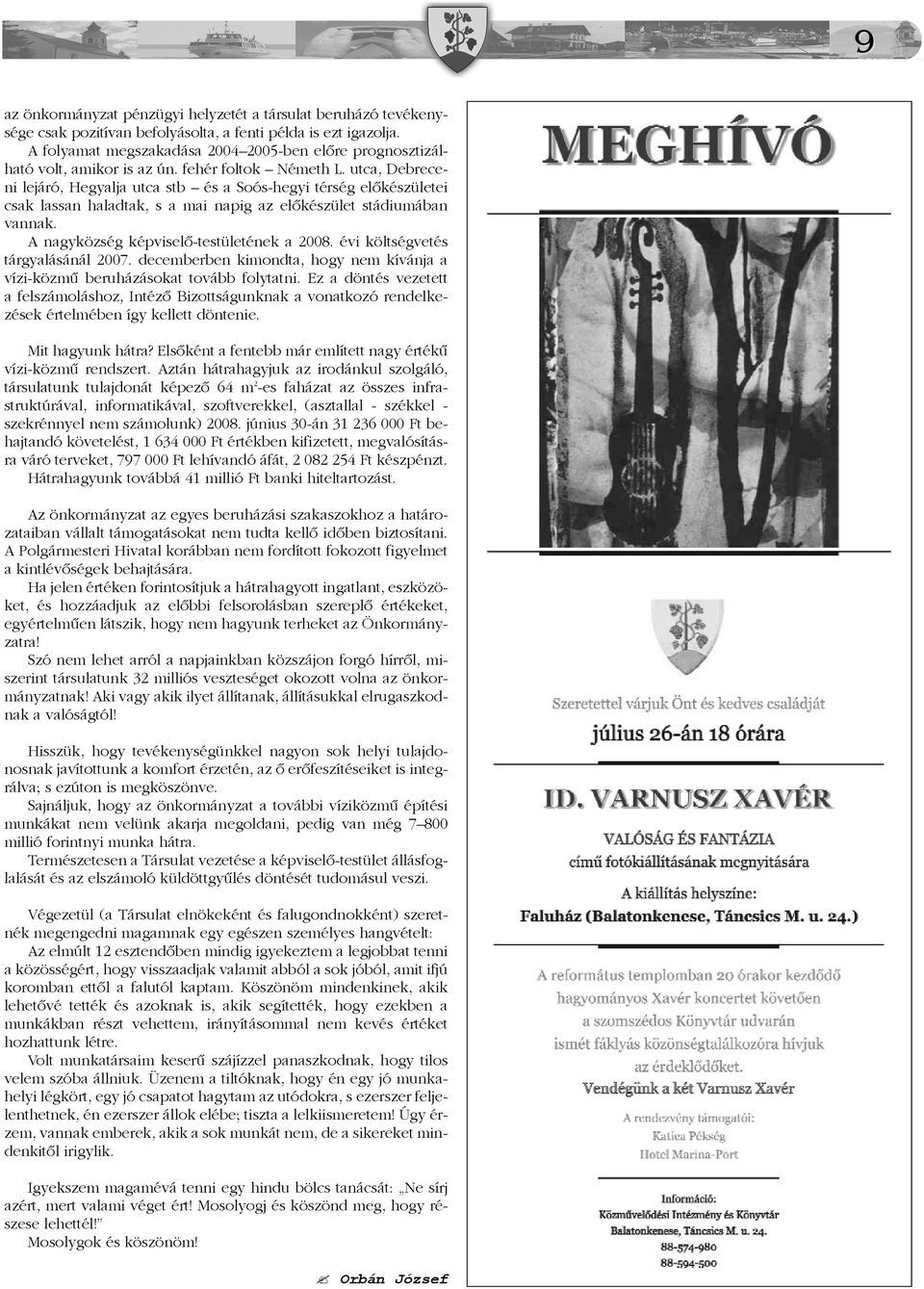 utca, Debreceni lejáró, Hegyalja utca stb és a Soós-hegyi térség elõkészületei csak lassan haladtak, s a mai napig az elõkészület stádiumában vannak. A nagyközség képviselõ-testületének a 2008.