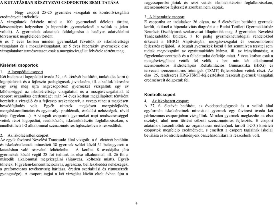 A gyermekek adatainak feldolgozása a hatályos adatvédelmi törvénynek megfeleloen történt.