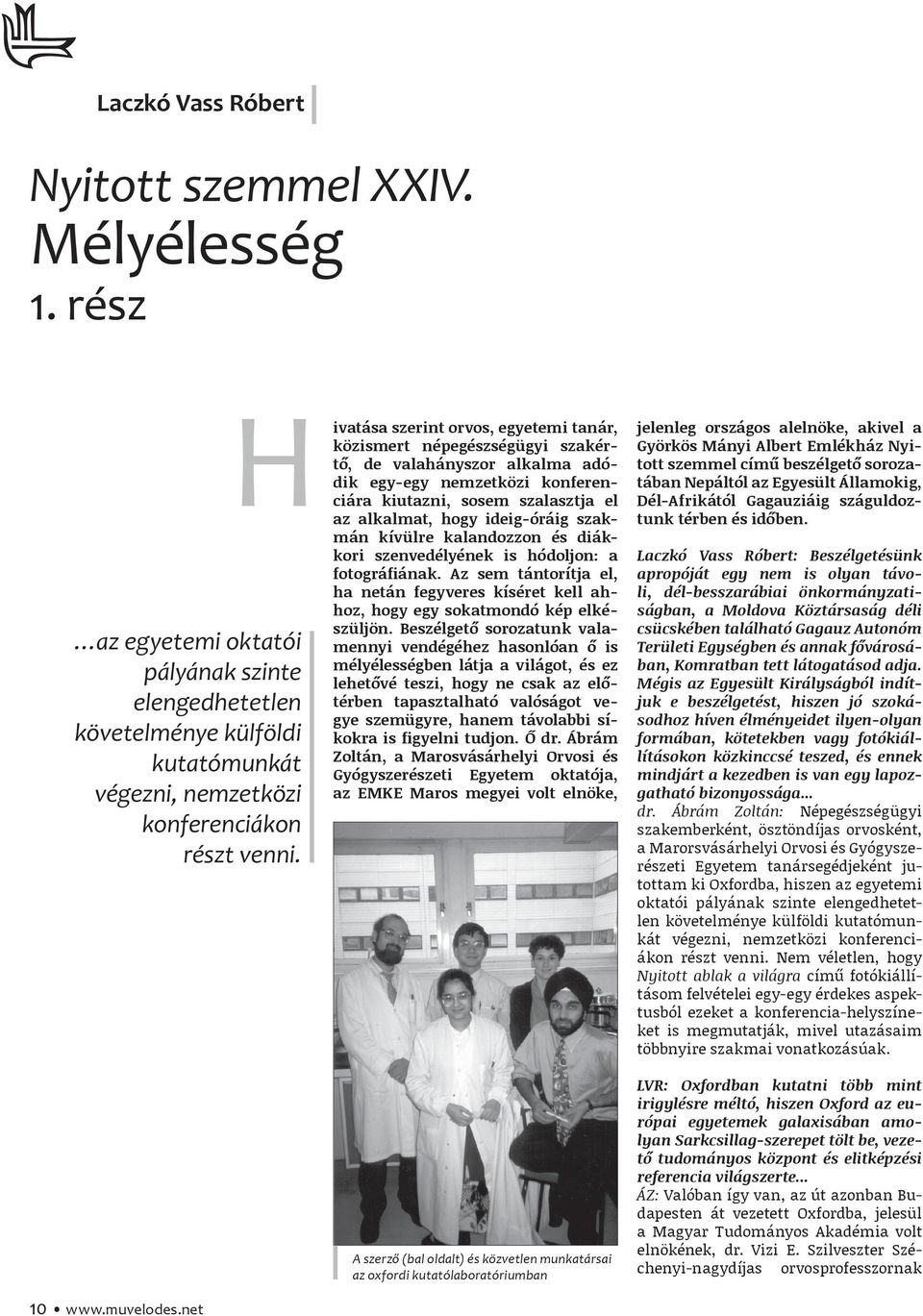 ivatása szerint orvos, egyetemi tanár, közismert népegészségügyi szakértő, de valahányszor alkalma adódik egy-egy nemzetközi konferenciára kiutazni, sosem szalasztja el az alkalmat, hogy ideig-óráig