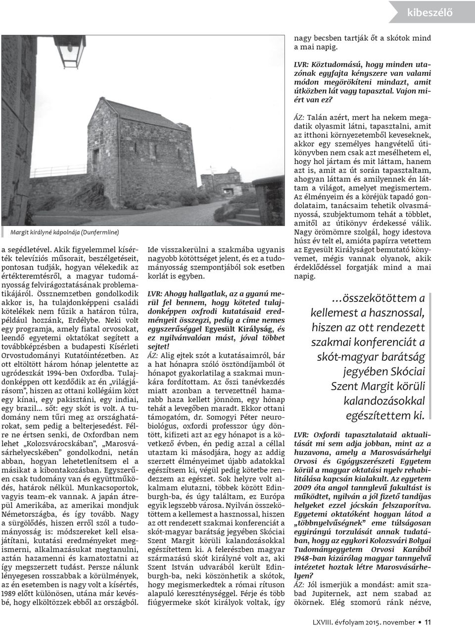 Össznemzetben gondolkodik akkor is, ha tulajdonképpeni családi kötelékek nem fűzik a határon túlra, például hozzánk, Erdélybe.