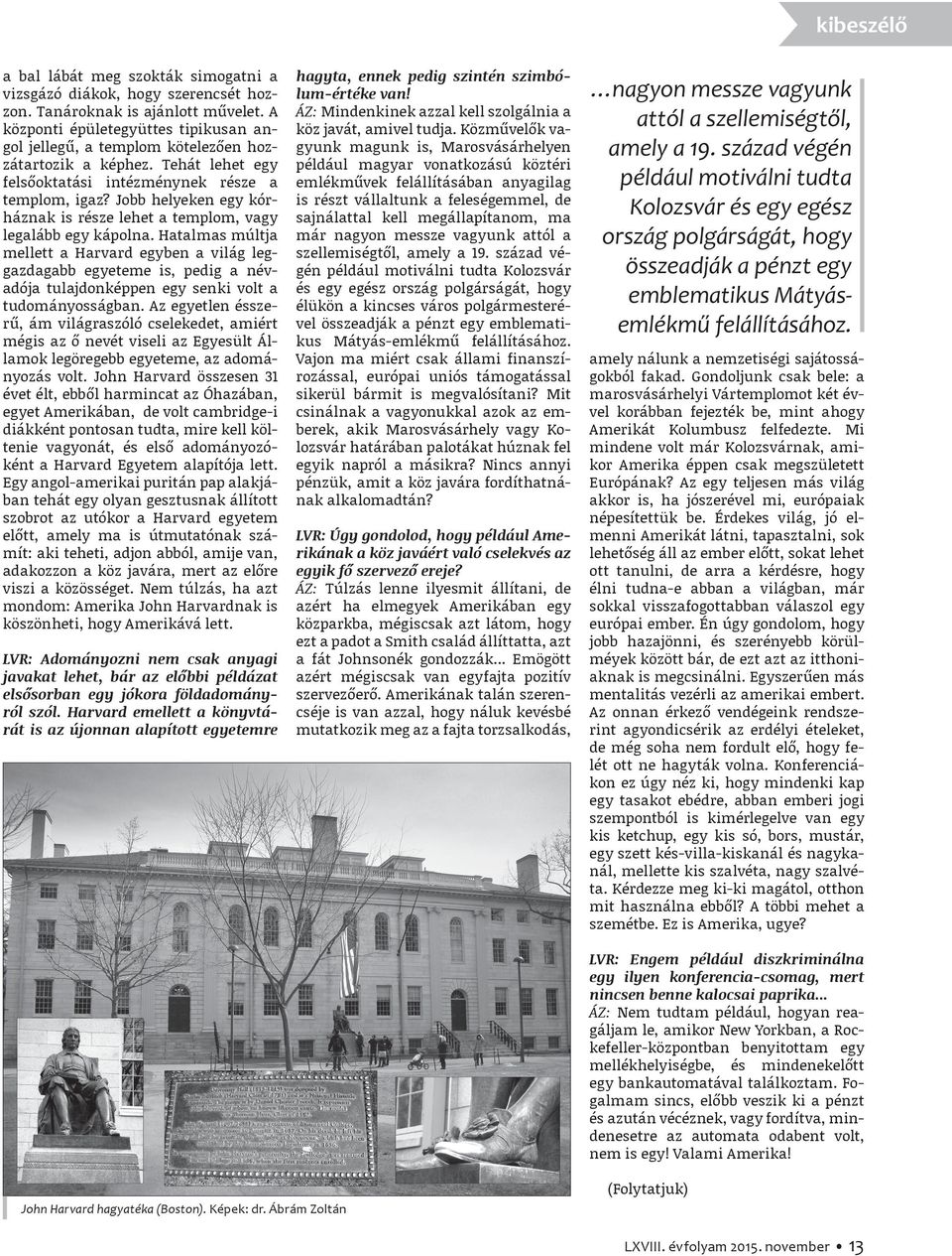 Jobb helyeken egy kórháznak is része lehet a templom, vagy legalább egy kápolna.