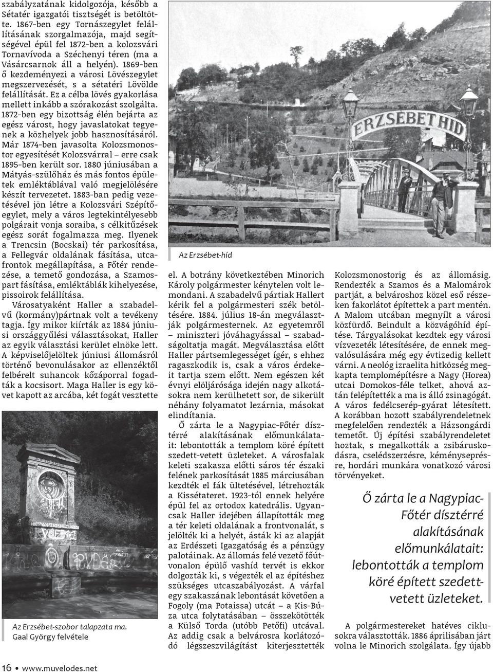 1869-ben ő kezdeményezi a városi Lövészegylet megszervezését, s a sétatéri Lövölde felállítását. Ez a célba lövés gyakorlása mellett inkább a szórakozást szolgálta.