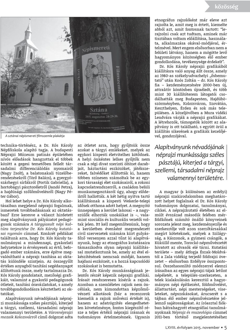 tüzelőberendezésekről (Törő Balázs), a gyergyószárhegyi sírfákról (Portik Gabriella), a hortobágyi pásztoréletről (Jandó Petra), a hajdúsági szőlőművelésről (Nagy Péter Gábor). Hol lehet helye a Dr.